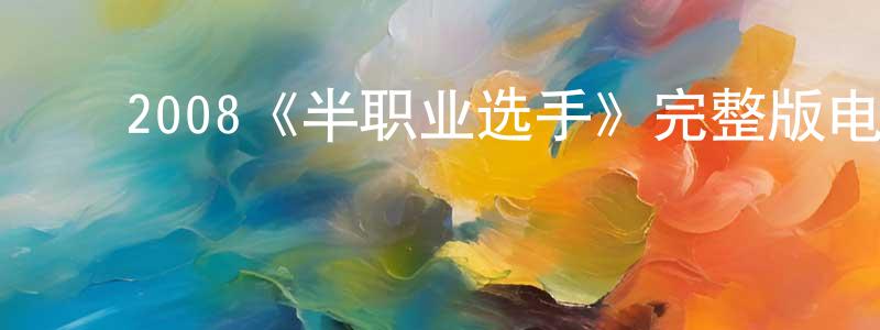 ﻿蔡嘉明发布﻿2008《半职业选手》完整版电影/在线观看/百度云-美剧天堂